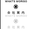 WHAT'S MORISO | 会社案内